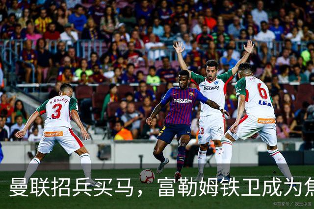 曼联招兵买马，富勒姆铁卫成为焦点争夺战的“香饽饽